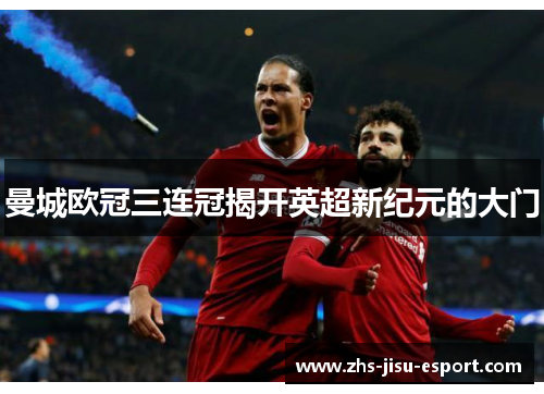 曼城欧冠三连冠揭开英超新纪元的大门 曼城欧冠三连冠揭开英超新纪元的大门