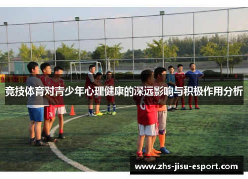 竞技体育对青少年心理健康的深远影响与积极作用分析 竞技体育对青少年心理健康的深远影响与积极作用分析