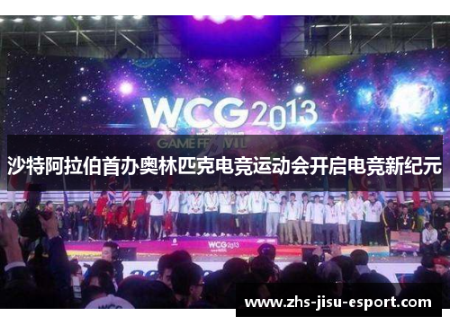 沙特阿拉伯首办奥林匹克电竞运动会开启电竞新纪元 沙特阿拉伯首办奥林匹克电竞运动会开启电竞新纪元