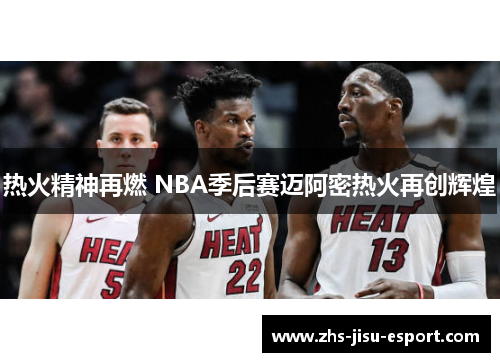 热火精神再燃 NBA季后赛迈阿密热火再创辉煌 热火精神再燃 NBA季后赛迈阿密热火再创辉煌
