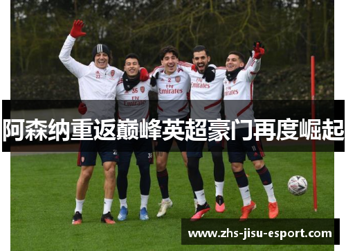 阿森纳重返巅峰英超豪门再度崛起 阿森纳重返巅峰英超豪门再度崛起